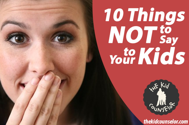 10 Things Not to Say to Your Kids