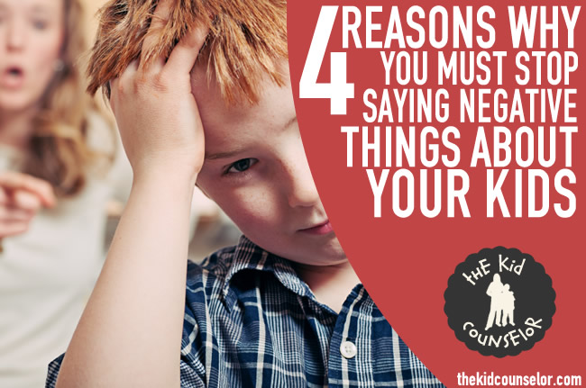 Four Reasons Why You Must Stop Saying Negative Things about Your Kids