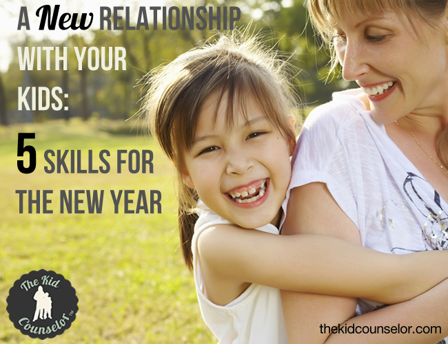 A New Relationship with Your Kids: 5 Skills for the New Year