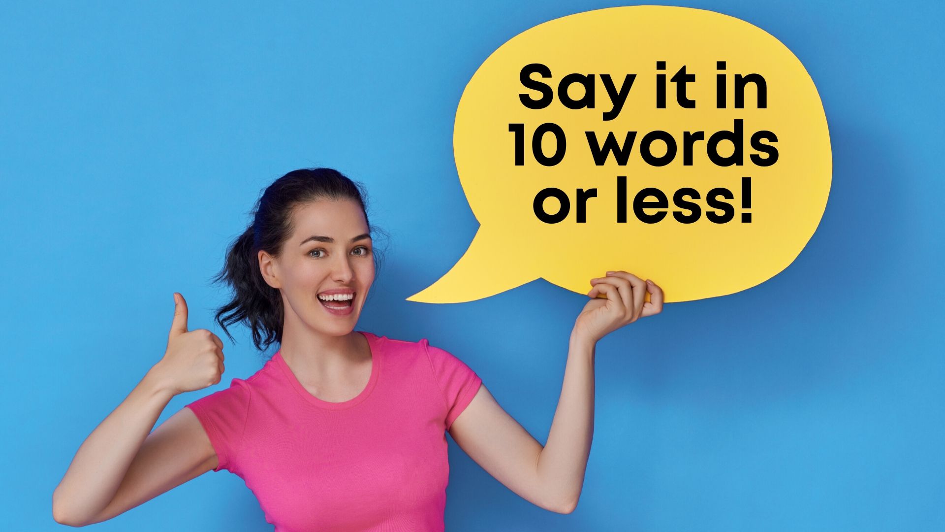 Say it in 10 words or less!